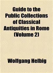 Guide to the Public Collections of Classical Antiquities in Rome (Volume 2),1152928996,9781152928992