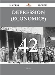 Depression (economics) 42 Success Secrets - 42 Most Asked Questions On Depression (economics) - What You Need To Know,1488543305,9781488543302