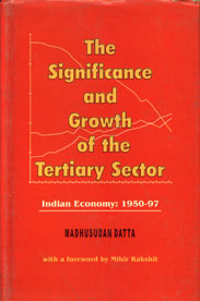 The Significance and Growth of the Tertiary Sector Indian Economy, 1950-97 1st Edition,8172111142,9788172111144