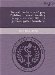Neural mechanism of play fighting - neural circuitry, vasopressin, and CRH - in juvenile golden hamsters.,124407182X,9781244071827