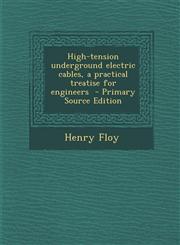 High-Tension Underground Electric Cables, a Practical Treatise for Engineers - Primary Source Edition,1294712233,9781294712237