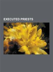 Executed Priests Girolamo Savonarola, William Laud, Miguel Hidalgo y Costilla, Pavel Florensky, Jozef Tiso, Jose Maria Morelos, Nichola,1230502440,9781230502441