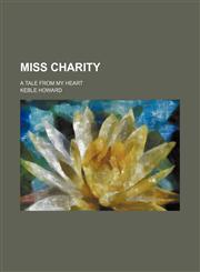 Miss Charity; A Tale From My Heart,1151091227,9781151091222