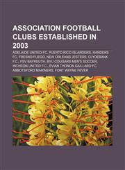Association football clubs established in 2003 Adelaide United FC, Puerto Rico Islanders, Randers FC, Fresno Fuego, New Orleans Jesters,1155327977,9781155327976