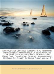 Jurisprudence Générale Supplément Au Répertoire Méthodique Et Alphabétique De Législation, De Doctrine Et De Jurisprudence, En Matière De Droit Civil, Commercial, Criminel, Administratif, De Droit Des Gens Et De Droit Public, Volume 2,1148716777,9781148716770
