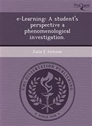 e-Learning A student's perspective a phenomenological investigation.,124903065X,9781249030652