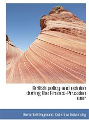 British policy and opinion during the Franco-Prussian war,1140191985,9781140191988