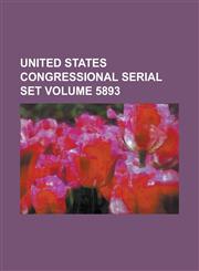 United States Congressional Serial Set Volume 5893,1234066114,9781234066116