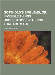 Gotthold's Emblems, Or, Invisible Things Understood by Things That Are Made,1230411526,9781230411521