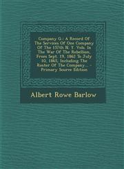 Company G. A Record Of The Services Of One Company Of The 157th N. Y. Vols. In The War Of The Rebellion, From Sept. 19, 1862 To July 10, 1865, Including The Roster Of The Company... - Primary Source Edition,1295848236,9781295848232