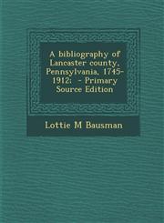 Bibliography of Lancaster County, Pennsylvania, 1745-1912;,1287630448,9781287630449