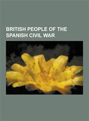 British People of the Spanish Civil War George Orwell, W. H. Auden, Arthur Koestler, Roy Campbell, Stephen Spender, Sam Lesser, Nancy Cunard, James R,1230492666,9781230492667