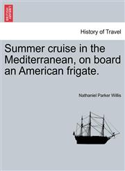 Summer cruise in the Mediterranean, on board an American frigate.,1240930283,9781240930289