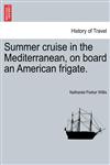 Summer cruise in the Mediterranean, on board an American frigate.,1240930283,9781240930289