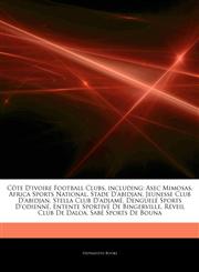 Articles On CÃ´te D'ivoire Football Clubs, including Asec Mimosas, Africa Sports National, Stade D'abidjan, Jeunesse Club D'abidjan, Stella Club D'adjamÃ©, DenguelÃ© Sports D'odiennÃ©, Entente Sportive De Bingerville,1244128708,9781244128705