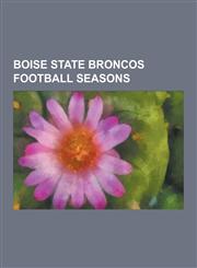 Boise State Broncos Football Seasons 2010 Boise State Broncos Football Team, 2009 Boise State Broncos Football Team, 2008 Boise State Broncos Footbal,1230540512,9781230540511