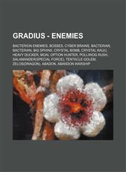 Gradius - Enemies Bacterion Enemies, Bosses, Cyber Brains, Bacterian, Bacterian, Big Sphinx, Crystal Bomb, Crystal Kaiju, Heavy Ducker,,1234826631,9781234826635