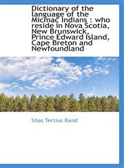 Dictionary of the language of the Micmac Indians who reside in Nova Scotia, New Brunswick, Prince,111545708X,9781115457088