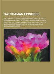 Gatchaman Episodes List of Battle of the Planets Episodes, List of Eagle Riders Episodes, List of G-Force: Guardians of Space Episodes, L,1230533362,9781230533360