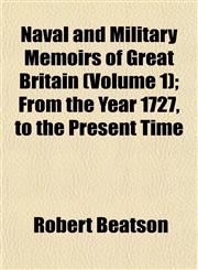 Naval and Military Memoirs of Great Britain (Volume 1); From the Year 1727, to the Present Time,1153056526,9781153056526