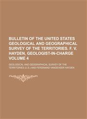 Bulletin of the United States Geological and Geographical Survey of the Territories. F. V. Hayden, geologist-in-charge Volume 4,1130330818,9781130330816