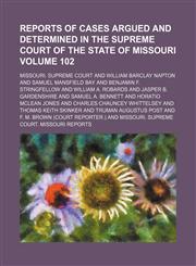 Reports of cases argued and determined in the Supreme Court of the State of Missouri Volume 102,1153980479,9781153980470