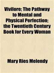 Vivilore; The Pathway to Mental and Physical Perfection; the Twentieth Century Book for Every Woman,1153204061,9781153204064