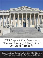 Crs Report for Congress Nuclear Energy Policy: April 22, 2003 - Ib88090,1295255480,9781295255481