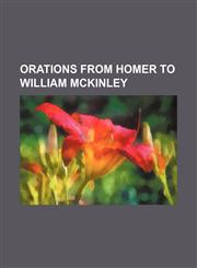 ORATIONS FROM HOMER TO WILLIAM McKINLEY,115435850X,9781154358506