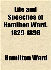 Life and Speeches of Hamilton Ward. 1829-1898,1152387618,9781152387614