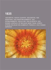 1835 1835 births, 1835 by country, 1835 deaths, 1835 disasters, 1835 disestablishments, 1835 establishments, 1835 in law, 1835 in sports, 1835 works, Leopold II of Belgium, Mark Twain, Joseph Stefan, Wilhelm von Humboldt, Francis II, Holy Roman Emperor,,1157626335,9781157626336