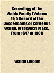 Genealogy of the Waldo Family (Volume 1); A Record of the Descendants of Cornelius Waldo, of Ipswich, Mass., From 1647 to 1900,1153378973,9781153378970