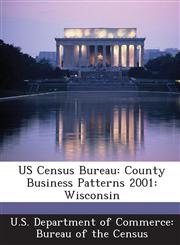 US Census Bureau County Business Patterns 2001: Wisconsin,1288866453,9781288866458