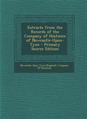 Extracts from the Records of the Company of Hostmen of Newcastle-Upon-Tyne - Primary Source Edition,1295297159,9781295297153
