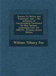 Eczema Its Nature and Treatment, and ... the Influence of Constitutional Conditions on Skin Diseases. Lettsomian Lect. for 18,1293593761,9781293593769