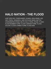 Halo Nation - The Flood Host Species, Forerunner, Human, Jiralhanae, Kig-yar, Pheru, Sangheili, San 'Shyuum, Basis, Battle, Coordinated Stage, Delta Halo, Feral Stage, Flood, Flood Bomber Form, Flood Carrier Form, Flood Colony, Flood Combat Form, Flood D,1234863006,9781234863005
