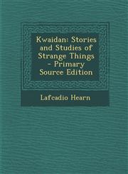 Kwaidan Stories and Studies of Strange Things - Primary Source Edition,1294269038,9781294269038
