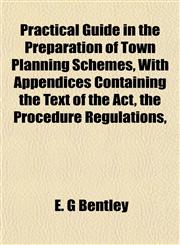 Practical Guide in the Preparation of Town Planning Schemes, With Appendices Containing the Text of the Act, the Procedure Regulations,,1152177613,9781152177611