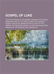 Gospel of Luke Luke the Evangelist, Zechariah, Parable of the Good Samaritan, Nativity of Jesus, Census of Quirinius, Seventy Disciples,1234601397,9781234601393