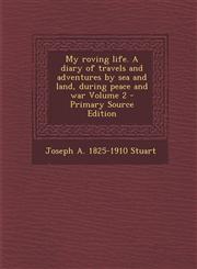 My roving life. A diary of travels and adventures by sea and land, during peace and war Volume 2 - Primary Source Edition,1295644282,9781295644285
