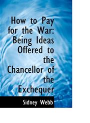 How to Pay for the War Being Ideas Offered to the Chancellor of the Exchequer,1116458950,9781116458954
