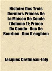 Histoire Des Trois Derniers Princes De La Maison De Condé (Volume 1); Prince De Condé--Duc De Bourbon--Duc D'enghien,1153381370,9781153381376