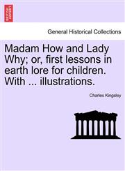 Madam How and Lady Why; or, first lessons in earth lore for children. With ... illustrations.,124151996X,9781241519964