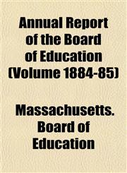 Annual Report of the Board of Education (Volume 1884-85),1155005309,9781155005300