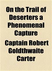 On the Trail of Deserters a Phenomenal Capture,1153659204,9781153659208