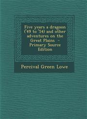 Five Years a Dragoon ('49 to '54) and Other Adventures on the Great Plains - Primary Source Edition,1294646079,9781294646075