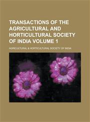 Transactions of the Agricultural and Horticultural Society of India Volume 1,1230133224,9781230133225
