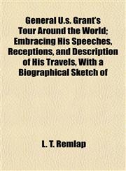 General U.s. Grant's Tour Around the World; Embracing His Speeches, Receptions, and Description of His Travels, With a Biographical Sketch of,1152258893,9781152258891