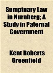 Sumptuary Law in Nürnberg; A Study in Paternal Government,1154862429,9781154862423