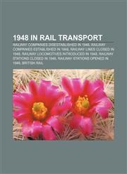 1948 in rail transport Railway companies disestablished in 1948, Railway companies established in 1948, Railway lines closed in 1948,1158046537,9781158046539